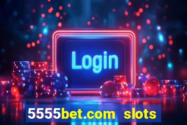 5555bet.com slots marca forte